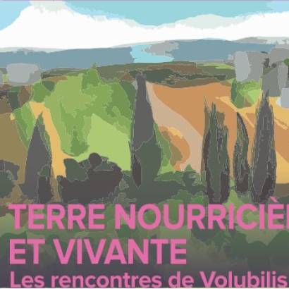 Les Entretiens de Volubilis - Terre nourricière et vivante